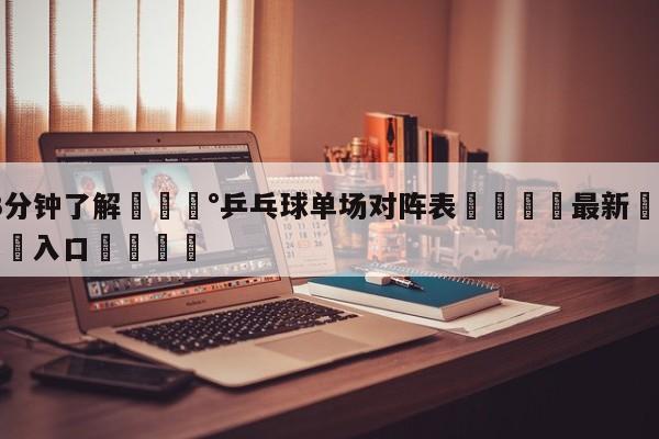 💰3分钟了解💰乒乓球单场对阵表🌍最新👇登录🍏入口💯