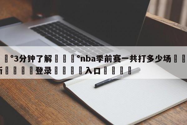 💰3分钟了解💰nba季前赛一共打多少场🌍最新👇登录🍏入口💯