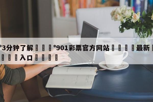 💰3分钟了解💰901彩票官方网站🌍最新👇登录🍏入口💯