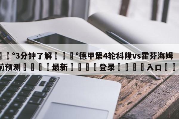 💰3分钟了解💰德甲第4轮科隆vs霍芬海姆赛前预测🌍最新👇登录🍏入口💯