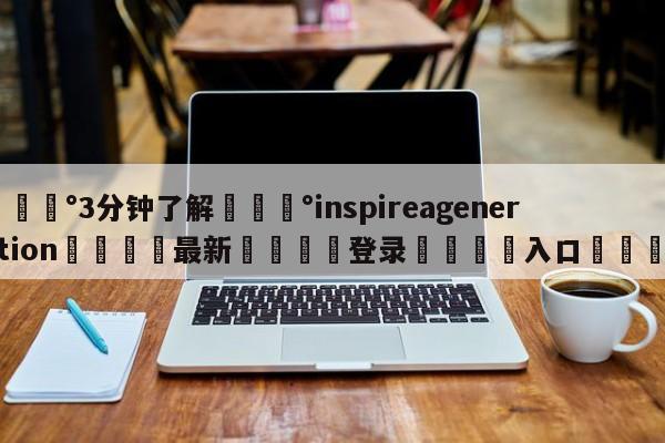 💰3分钟了解💰inspireageneration🌍最新👇登录🍏入口💯