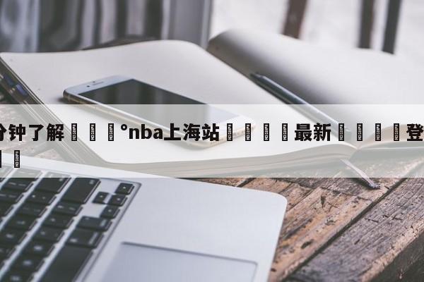 💰3分钟了解💰nba上海站🌍最新👇登录🍏入口💯