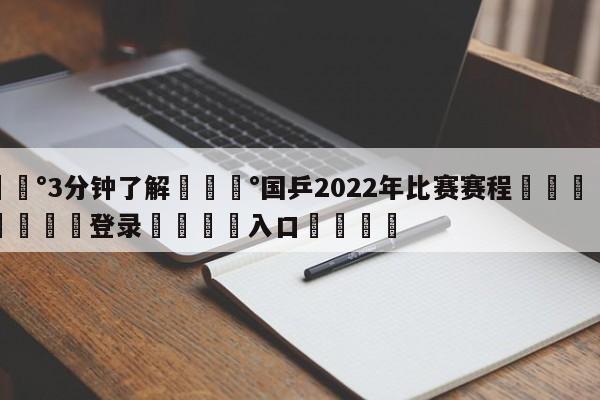 💰3分钟了解💰国乒2022年比赛赛程🌍最新👇登录🍏入口💯