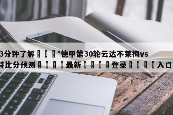 💰3分钟了解💰德甲第30轮云达不莱梅vs斯图加特比分预测🌍最新👇登录🍏入口💯