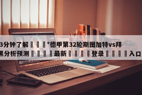 💰3分钟了解💰德甲第32轮斯图加特vs拜仁慕尼黑分析预测🌍最新👇登录🍏入口💯