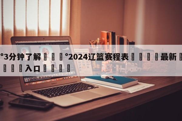 💰3分钟了解💰2024辽篮赛程表🌍最新👇登录🍏入口💯