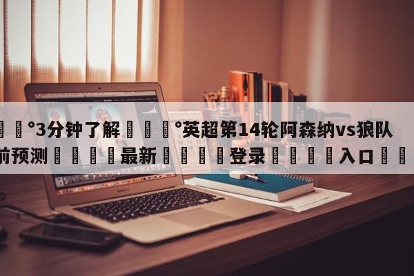 💰3分钟了解💰英超第14轮阿森纳vs狼队赛前预测🌍最新👇登录🍏入口💯