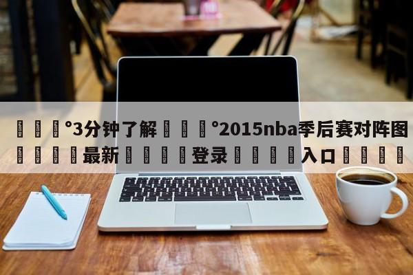 💰3分钟了解💰2015nba季后赛对阵图🌍最新👇登录🍏入口💯